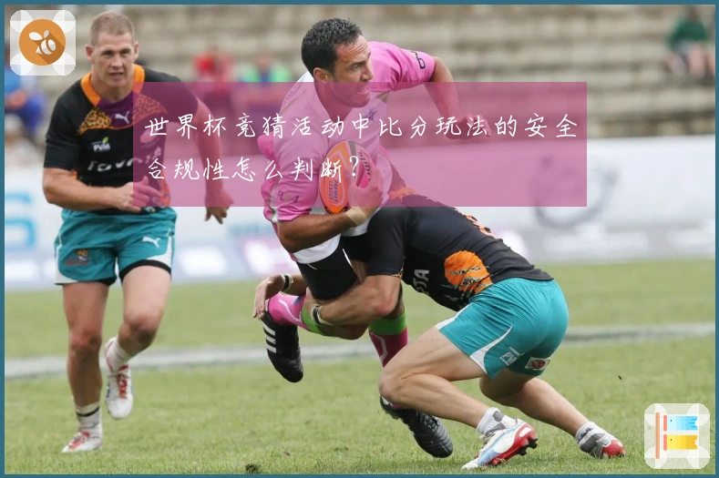 世界杯竞猜活动中比分玩法的安全合规性怎么判断?